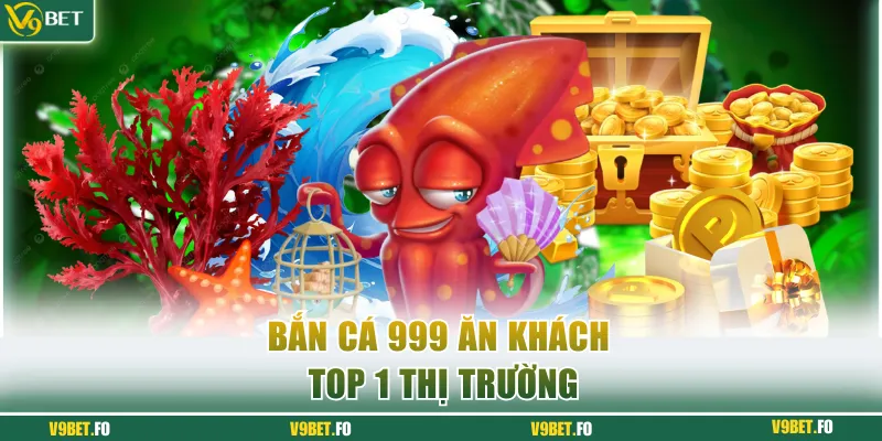 ban ca 999 an khach top 1 thi truong Bắn cá 999 ăn khách top 1 thị trường