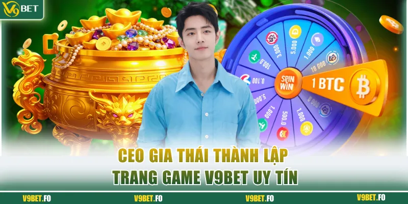 ceo gia thai thanh lap trang game v9bet uy tin CEO Gia Thái thành lập trang game V9bet uy tín