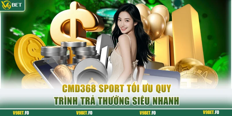 cmd368 sport toi uu quy trinh tra thuong sieu nhanh chong CMD368 Sport tối ưu quy trình trả thưởng siêu nhanh chóng