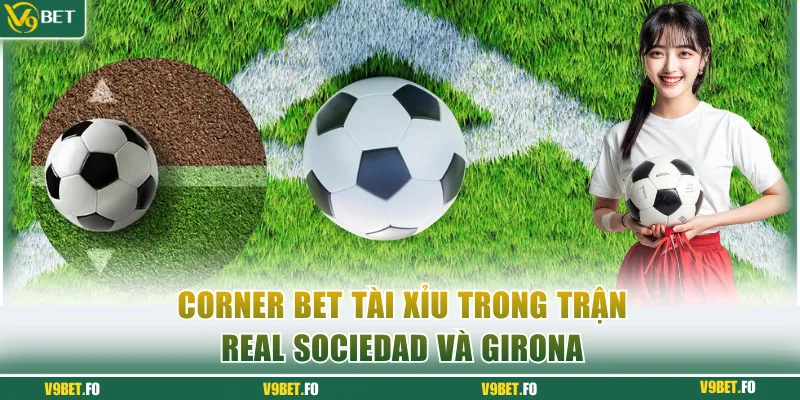 corner bet tai xiu trong tran real sociedad va girona Corner bet tài xỉu trong trận Real Sociedad và Girona