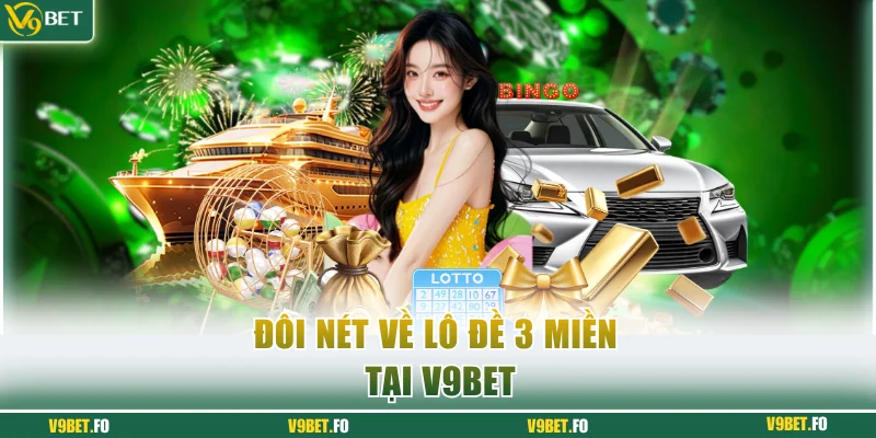 doi net ve lo de 3 mien tai v9bet Đôi nét về lô đề 3 miền tại V9bet