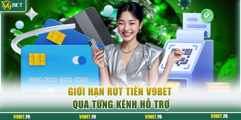 gioi han rut tien v9bet qua tung kenh ho tro Giới hạn rút tiền V9bet qua từng kênh hỗ trợ