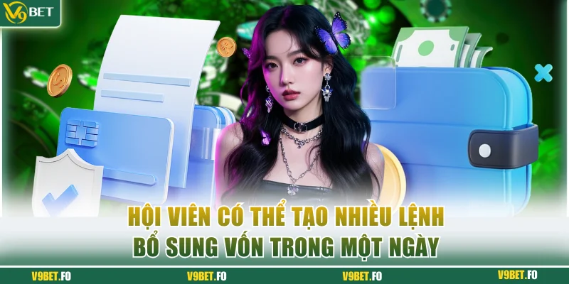Hội viên có thể tạo nhiều lệnh bổ sung vốn trong một ngày
