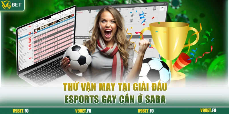 thu van may tai giai dau esports gay can o saba Thử vận may tại giải đấu eSports gay cấn ở Saba