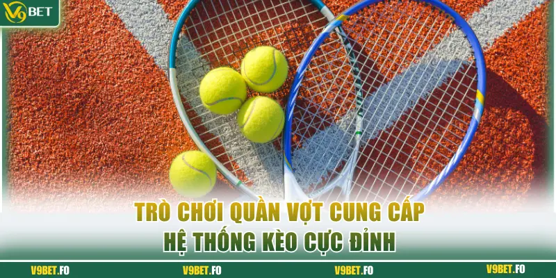 tro choi quan vot cung cap he thong keo cuc dinh Trò chơi quần vợt cung cấp hệ thống kèo cực đỉnh